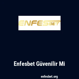 Enfesbet Güvenilir Mi